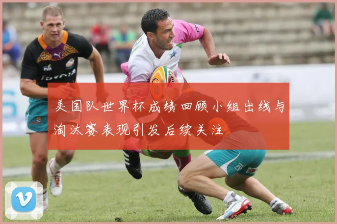 美国队世界杯成绩回顾小组出线与淘汰赛表现引发后续关注