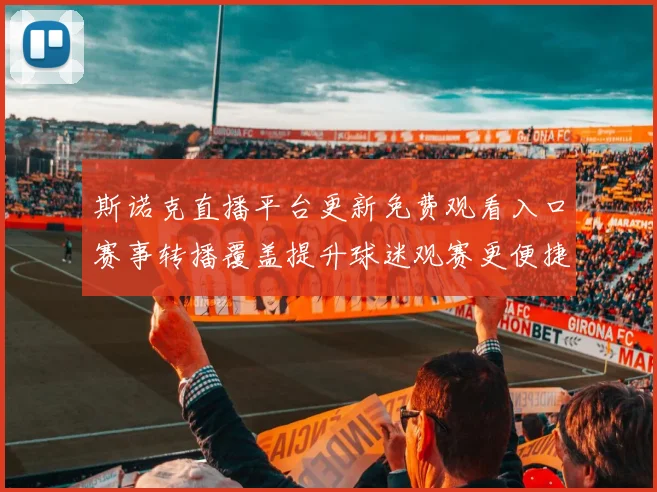 斯诺克直播平台更新免费观看入口赛事转播覆盖提升球迷观赛更便捷