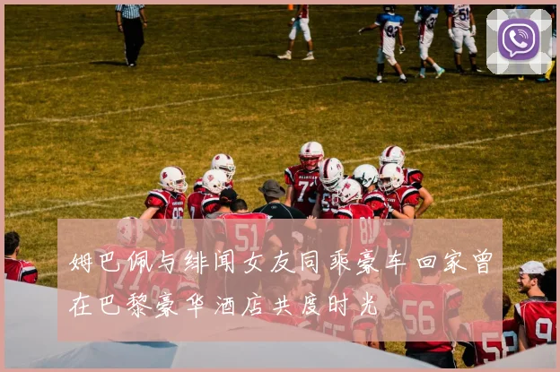 姆巴佩与绯闻女友同乘豪车回家曾在巴黎豪华酒店共度时光