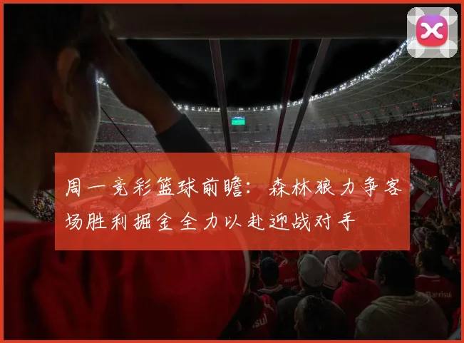 周一竞彩篮球前瞻：森林狼力争客场胜利掘金全力以赴迎战对手